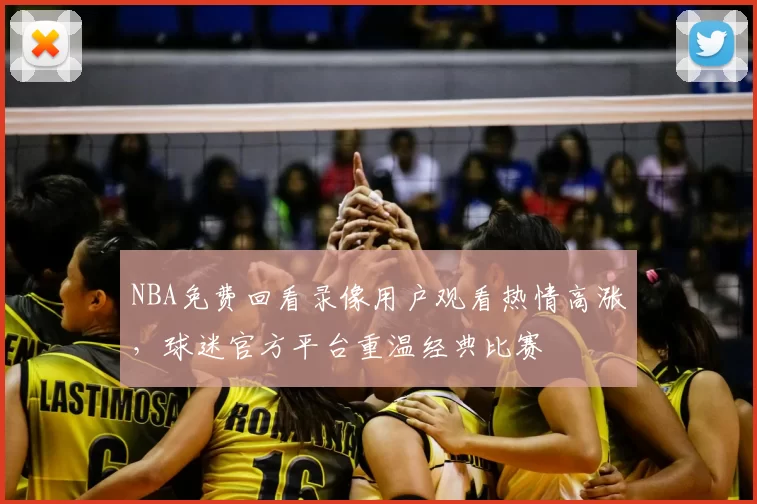 NBA免费回看录像用户观看热情高涨,球迷官方平台重温经典比赛