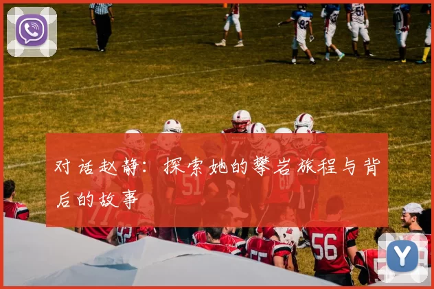 对话赵静:探索她的攀岩旅程与背后的故事