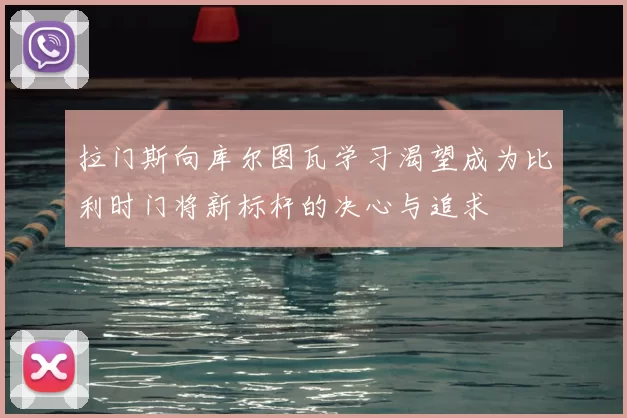 拉门斯向库尔图瓦学习渴望成为比利时门将新标杆的决心与追求