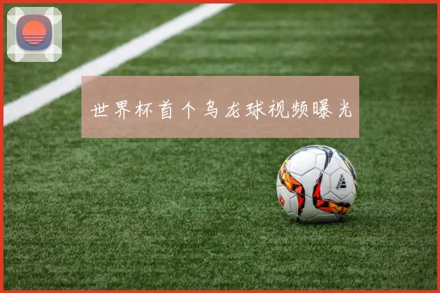 世界杯首个乌龙球视频曝光