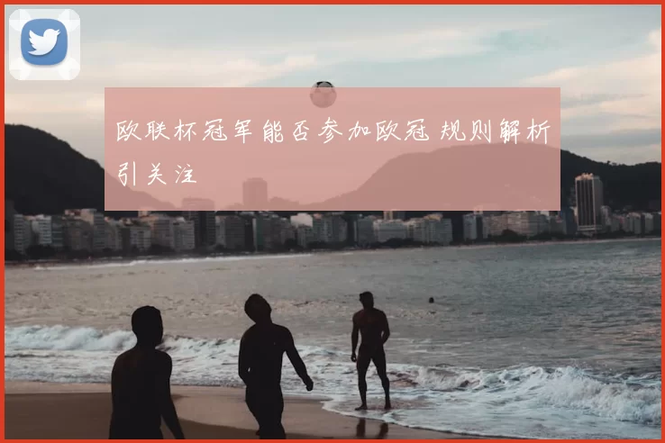 欧联杯冠军能否参加欧冠 规则解析引关注