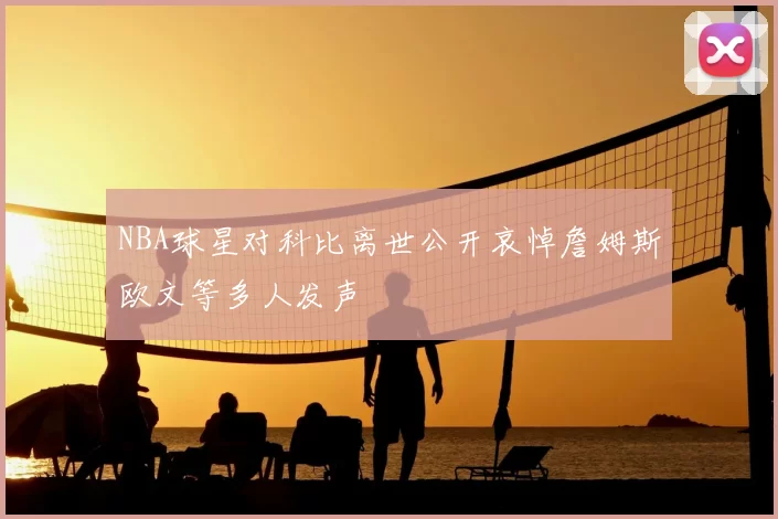 NBA球星对科比离世公开哀悼詹姆斯欧文等多人发声