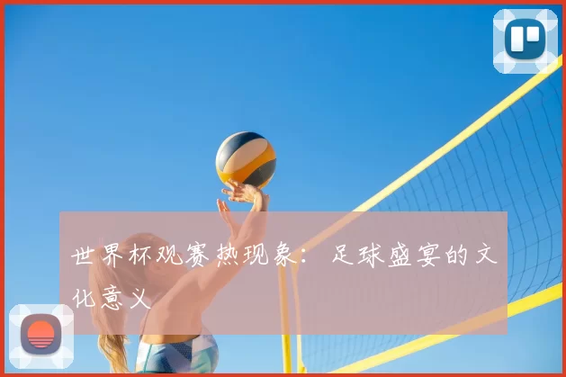 世界杯观赛热现象：足球盛宴的文化意义