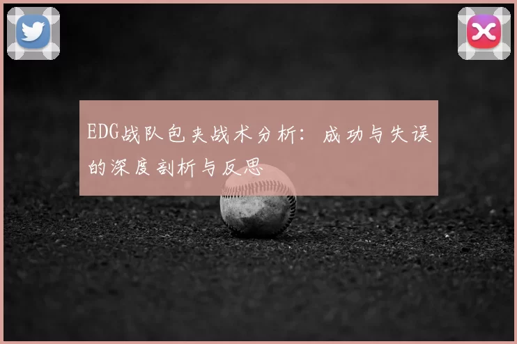EDG战队包夹战术分析：成功与失误的深度剖析与反思