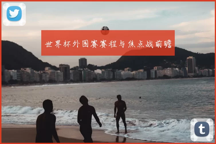 世界杯外围赛赛程与焦点战前瞻