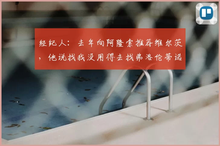 经纪人：去年向阿隆索推荐维尔茨，他说找我没用得去找弗洛伦蒂诺