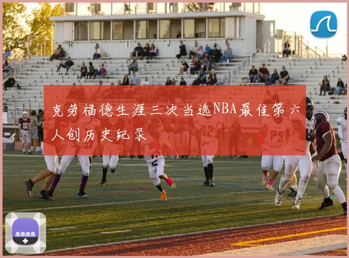 克劳福德生涯三次当选NBA最佳第六人创历史纪录