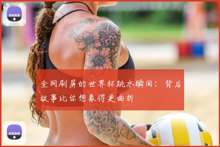 全网刷屏的世界杯跳水瞬间：背后故事比你想象得更曲折