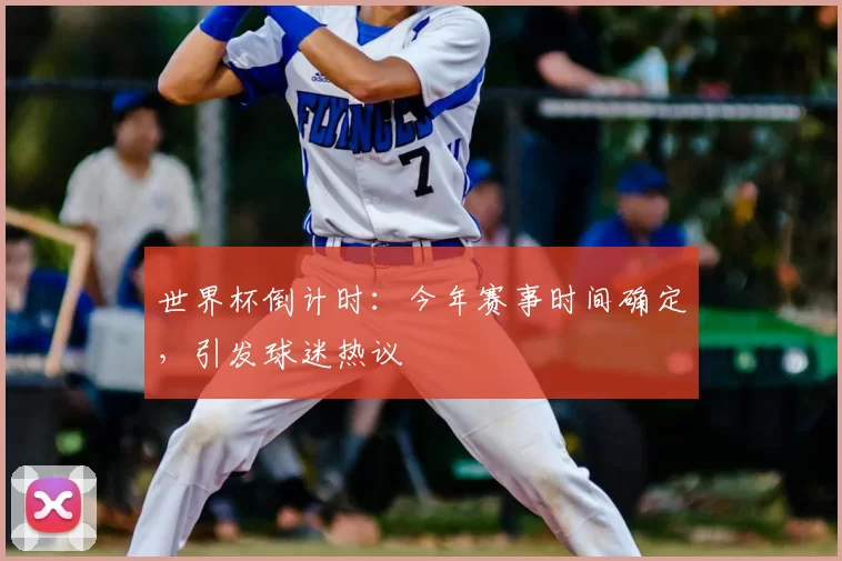 世界杯倒计时：今年赛事时间确定，引发球迷热议