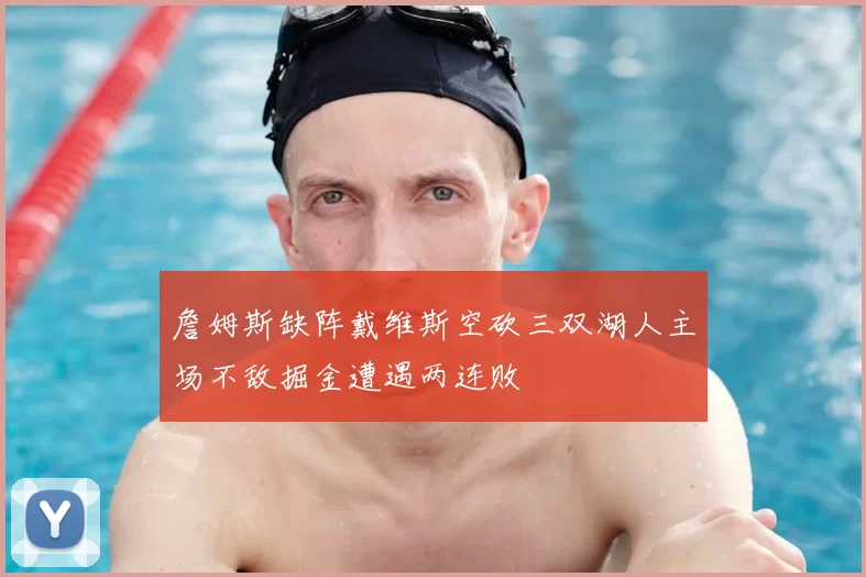 詹姆斯缺阵戴维斯空砍三双湖人主场不敌掘金遭遇两连败